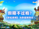 假期不过瘾？《彩虹联萌》为你延续快乐！