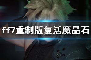 《最终幻想7重制版》复活魔晶石怎么得 复活魔晶石获得方法分享 ...