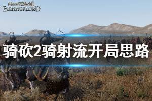《骑马与砍杀2》骑射流怎么开局 骑射流开局思路介绍