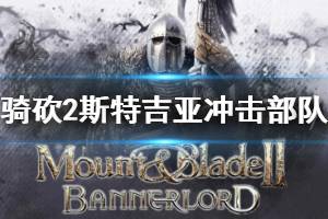 《骑马与砍杀2》斯特吉亚冲击部队好用吗 斯特吉亚冲击部队强度分析 ...