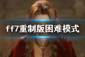 《最终幻想7重制版》困难模式小技巧分享 困难模式怎么玩