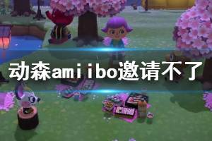 《集合啦动物森友会》amiibo邀请不了怎么办 amiibo无法联系解决办法 ...