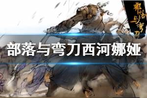 《部落与弯刀》西河娜娅任务怎么做？提可沁任务+耶牙支线任务心得 ...