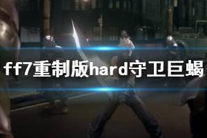 《最终幻想7重制版》守卫巨蝎怎么打？hard守卫巨蝎偷懒打法技巧 ...