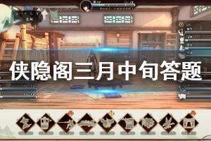 《侠隐阁》三月中旬答题攻略 三月中旬行动建议说明
