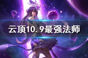 《云顶之弈》10.9最强法师阵容推荐 10.9版本法师阵容怎么搭配好 ...