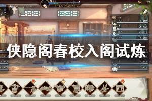 《侠隐阁》春校入阁试炼怎么做 春校入阁试炼图文流程攻略