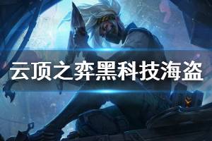《云顶之弈》黑科技海盗阵容怎么玩 黑科技海盗运营技巧详解 ...
