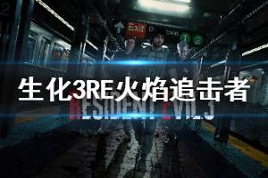 《生化危机3重制版》火焰追击者怎么打 火焰追击者打法攻略介绍 ...