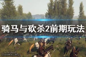 《骑马与砍杀2》新手前期怎么玩 新人前期玩法推荐