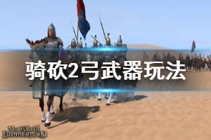 《骑马与砍杀2》弓怎么玩 弓武器玩法介绍