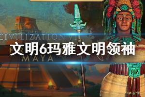 《文明6》玛雅文明领袖资料介绍 六日夫人怎么样？