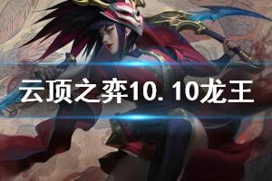 《云顶之弈》10.10龙王阵容怎么玩 10.10龙王阵容运营思路详解