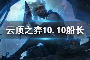 《云顶之弈》10.10船长阵容怎么搭配 10.10船长阵容玩法技巧介绍 ...