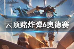《云顶之弈》赌炸弹6奥德赛阵容怎么玩 赌炸弹6奥德赛运营思路详解 ...