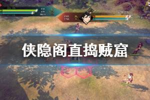 《侠隐阁》直捣贼窟任务怎么做 直捣贼窟完美奖励一览